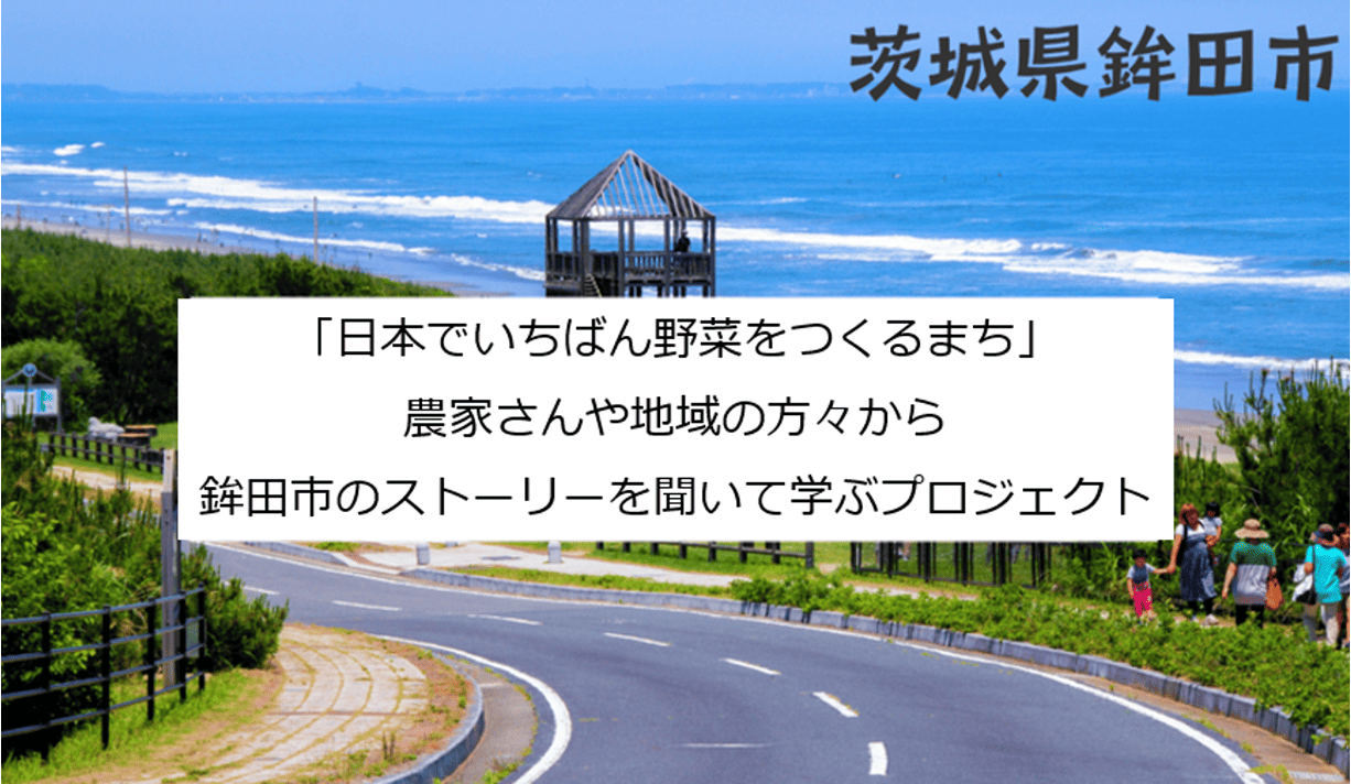 「日本でいちばん野菜をつくるまち」農家さんや地域の方々から鉾田市のストーリーを聞いて学ぶプロジェクト